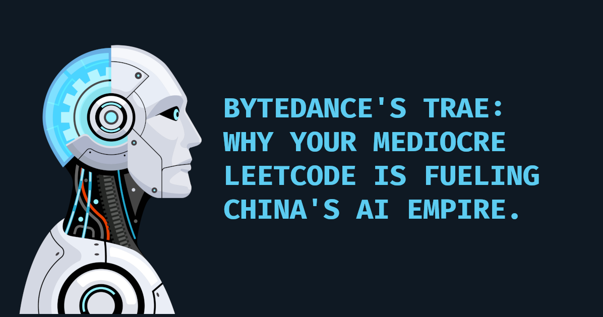 Cover Image **ByteDance’s Trae: Why Your Mediocre LeetCode Grind Is Probably Fueling China’s AI Empire**