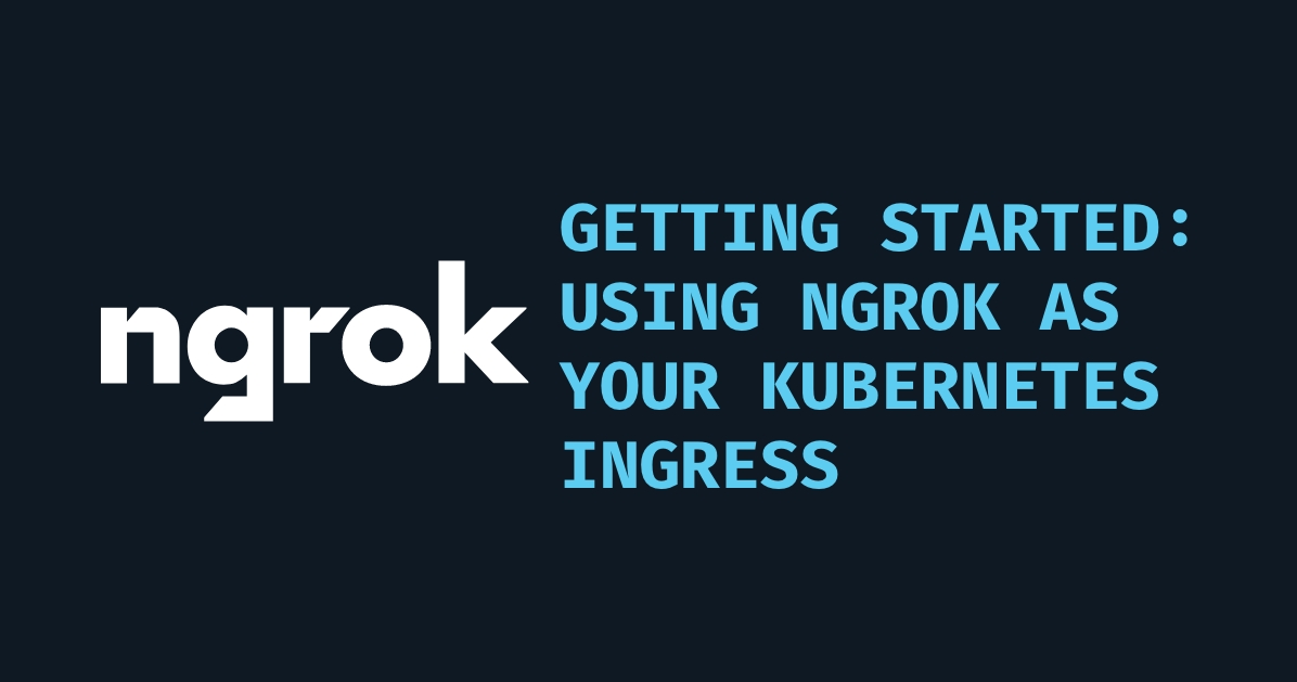 Cover Image Getting Started: Using ngrok as your Kubernetes Ingress